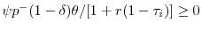  \psi p^{-}(1-\delta )\theta /[1+r(1-\tau _{i})]\geq 0