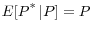  {E[P}^*\left\vert P\right]=P