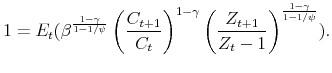 \displaystyle 1 = E_{t}(\beta^\frac{1-\gamma}{1-1/\psi} \left(\frac{C_{t+1}}{C_t}\right)^{1-\gamma} \left(\frac{Z_{t+1}}{Z_t-1} \right)^{\frac{1-\gamma}{1-1/\psi}} ).