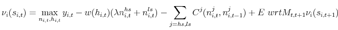 \displaystyle \nu_i(s_{i,t}) = \max_{n_{i,t},h_{i,t}} y_{i,t} - w(h_{i,t})(\lambda n^{hs}_{i,t} + n^{ls}_{i,t}) - \sum_{j=hs,ls} C^j(n^j_{i,t},n^j_{i,t-1}) + E \ wr{t}{M_{t,t+1} \nu_i(s_{i,t+1})}