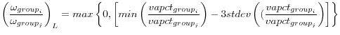 \displaystyle \left(\frac{\omega_{group_{i}}}{\omega_{group_{j}}}\right)_{L} = max \left\{0, \left[min\left(\frac{vapct_{group_{i}}}{vapct_{group_{j}}}\right)-3stdev\left((\frac{vapct_{group_{i}}}{vapct_{group_{j}}}\right)\right]\right\}
