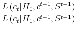 \displaystyle \frac{L\left( c_{t}\vert H_{0},c^{t-1},S^{t-1}\right) }{% L\left( c_{t}\vert H_{1},c^{t-1},S^{t-1}\right) } \notag