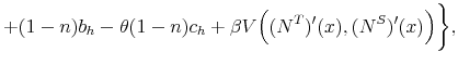 \displaystyle + (1-n) b_h - \theta (1-n) c_h + \beta V\Big((N^T)'(x),(N^S)'(x) \Big) \bigg\},