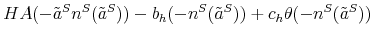 \displaystyle H A (-\tilde{a}^S n^S(\tilde{a}^S)) - b_h(-n^S(\tilde{a}^S)) + c_h \theta (-n^S(\tilde{a}^S)) \notag