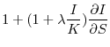 \displaystyle 1 + (1+\lambda \frac{I}{K})\frac{\partial I}{\partial{S}}