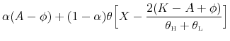 \displaystyle \alpha (A-\phi)+(1-\alpha)\theta\Big[X-\frac{2(K-A+\phi)}{\theta_{\scriptscriptstyle\mathrm{H}}+\theta_{\scriptscriptstyle\mathrm{L}}}\Big]