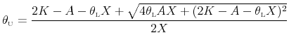 \displaystyle \theta_{\scriptscriptstyle\mathrm{U}}= \frac{2K-A-\theta_{\scriptscriptstyle\mathrm{L}}X + \sqrt{4\theta_{\scriptscriptstyle\mathrm{L}}A X+(2K-A-\theta_{\scriptscriptstyle\mathrm{L}}X)^2}}{2X}
