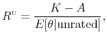 \displaystyle R^{\scriptscriptstyle\mathrm{U}}= \frac{K-A}{E[\theta \vert \rm {unrated}]},