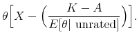 \displaystyle \theta \Big[X-\Big(\frac{K-A}{E[\theta \vert \ \rm {unrated}]}\Big)\Big].