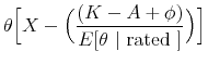 \displaystyle \theta \Big[X-\Big(\frac{(K-A+\phi)}{E[\theta \ \vert \ \rm {rated} \ ]}\Big)\Big]