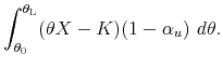 \displaystyle \int_{\theta_0}^{\theta_{\scriptscriptstyle\mathrm{L}}} (\theta X-K) (1-\alpha_u)\ d\theta .