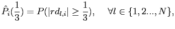 $\displaystyle \hat{P}_{i}(\frac{1}{3}) = P(\vert rd_{l,i}\vert \ge\frac{1}{3}), \hspace{0.5cm} \forall l \in\{1,2...,N\},$