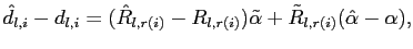 $\displaystyle \hat{d}_{l,i}-d_{l,i} = (\hat{R}_{l,r(i)}-R_{l,r(i)} )\tilde{\alpha} + \tilde{R}_{l,r(i)}(\hat{\alpha}-\alpha),$