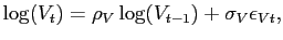 $\displaystyle \log(V_{t}) = \rho_{V} \log(V_{t-1}) + \sigma_{V} \epsilon_{Vt},$