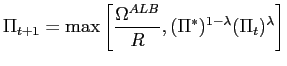 $\displaystyle \Pi_{t+1}=\max\left[ \frac{\Omega^{ALB}}{R},(\Pi^{\ast})^{1-\lambda}(\Pi _{t})^{\lambda}\right]$