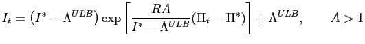 $\displaystyle I_{t}=\left( I^{\ast}-\Lambda^{ULB}\right) \exp\left[ \frac{RA}{I^{\ast }-\Lambda^{ULB}}(\Pi_{t}-\Pi^{\ast})\right] +\Lambda^{ULB},\qquad A>1 $