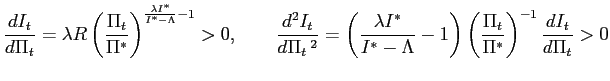 $\displaystyle \frac{dI_{t}}{d\Pi_{t}}=\lambda R\left( \frac{\Pi_{t}}{\Pi^{\ast}... ...right) \left( \frac{\Pi_{t}}{\Pi^{\ast}}\right) ^{-1}\frac{dI_{t}}{d\Pi_{t}}>0 $