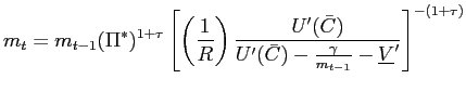 $\displaystyle m_{t}=m_{t-1}(\Pi^{\ast})^{1+\tau}\left[ \left( \frac{1}{R}\right... ...e}(\bar{C})-\frac{\gamma}{m_{t-1} }-\underline{V}^{\prime}}\right] ^{-(1+\tau)}$