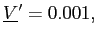 $ \underline {V}^{\prime}=0.001,$