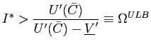 $\displaystyle I^{\ast}>\frac{U^{\prime}(\bar{C})}{U^{\prime}(\bar{C})-\underline{V}^{\prime }}\equiv\Omega^{ULB}$