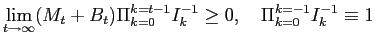$\displaystyle \lim_{t\rightarrow\infty}(M_{t}+B_{t})\Pi_{k=0}^{k=t-1}I_{k}^{-1}\geq 0,\quad\Pi_{k=0}^{k=-1}I_{k}^{-1}\equiv1$