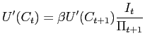 $\displaystyle U^{\prime}(C_{t})=\beta U^{\prime}(C_{t+1})\frac{I_{t}}{\Pi_{t+1}}$