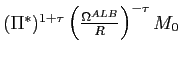 $ (\Pi^{\ast })^{1+\tau}\left( \frac{\Omega^{ALB}}{R}\right) ^{-\tau}M_{0}$