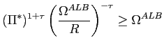 $\displaystyle (\Pi^{\ast})^{1+\tau}\left( \frac{\Omega^{ALB}}{R}\right) ^{-\tau}\geq \Omega^{ALB}$