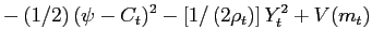 $\displaystyle -\left( 1/2\right) (\psi-C_{t})^{2}-\left[ 1/\left( 2\rho_{t}\right) \right] Y_{t}^{2}+V(m_{t})$