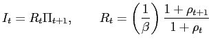 $\displaystyle I_{t}=R_{t}\Pi_{t+1},\qquad R_{t}=\left( \frac{1}{\beta}\right) \frac {1+\rho_{t+1}}{1+\rho_{t}}$