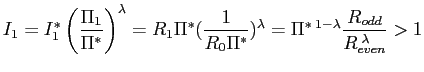 $\displaystyle I_{1}=I_{1}^{\ast}\left( \frac{\Pi_{1}}{\Pi^{\ast}}\right) ^{\lam... ...{\ast}})^{\lambda}=\Pi^{\ast\;1-\lambda }\frac{R_{odd}}{R_{even}^{\;\lambda}}>1$