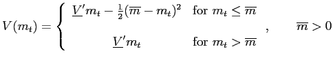 $\displaystyle V(m_{t})=\left\{ \begin{array}[c]{cc} \underline{V}^{\prime}m_{t}... ...m_{t} & \text{for }m_{t}>\overline{m} \end{array} \right. ,\qquad\overline{m}>0$