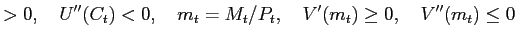 $\displaystyle >0,\quad U^{\prime\prime}(C_{t})<0,\quad m_{t} =M_{t}/P_{t},\quad V^{\prime}(m_{t})\geq0,\quad V^{\prime\prime}(m_{t} )\leq0$