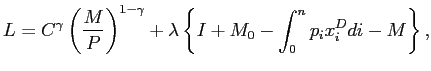 $\displaystyle L=C^{\gamma}\left( \frac{M}{P}\right) ^{1-\gamma}+\lambda\left\{ I+M_{0}-\int_{0}^{n}p_{i}x_{i}^{D}di-M\right\} , $