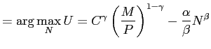 $\displaystyle =\arg\max_{N}U=C^{\gamma}\left( \frac{M}{P}\right) ^{1-\gamma} -\frac{\alpha}{\beta}N^{\beta}$