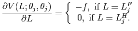 $\displaystyle \frac{\partial V(L;\theta_{j},\theta_{j})}{\partial L}=\left\{ \b... ...c]{c} -f,\text{ if }L=L_{j}^{F}\\ 0,\text{ if }L=L_{j}^{H}. \end{array} \right.$