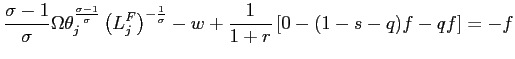 $\displaystyle \frac{\sigma-1}{\sigma}\Omega\theta_{j}^{\frac{\sigma-1}{\sigma}}... ...{F}\right) ^{-\frac{1}{\sigma}}-w+\frac{1}{1+r}\left[ 0-(1-s-q)f-qf\right] =-f $