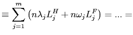 $\displaystyle \equiv\sum_{j=1}^{m}\left( n\lambda_{j}L_{j}^{H}+n\omega_{j} L_{j}^{F}\right) =...=$