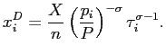 $\displaystyle x_{i}^{D}=\frac{X}{n}\left( \frac{p_{i}}{P}\right) ^{-\sigma}\tau _{i}^{\sigma-1}.$