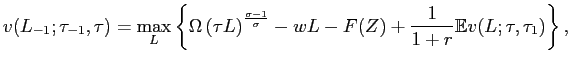 $\displaystyle v(L_{-1};\tau_{-1},\tau)=\max_{L}\left\{ \Omega\left( \tau L\righ... ...\sigma-1}{\sigma}}-wL-F(Z)+\frac{1}{1+r}\mathbb{E}v(L;\tau,\tau _{1})\right\} ,$