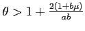 $\theta >1+\frac{2(1+b\mu )}{ab}$