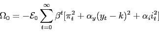 \begin{displaymath} \Omega _{0}=-\mathcal{E}_{0}\sum_{t=0}^{\infty }\beta ^{t}[\pi _{t}^{2}+\alpha _{y}(y_{t}-k)^{2}+\alpha _{i}i_{t}^{2}] \end{displaymath}