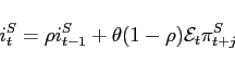 \begin{displaymath} i_{t}^{S}=\rho i_{t-1}^{S}+\theta (1-\rho )\mathcal{E}_{t}\pi _{t+j}^{S} \end{displaymath}