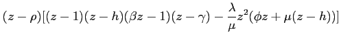 $\displaystyle (z-\rho )[(z-1)(z-h)(\beta z-1)(z-\gamma )-\frac{\lambda }{\mu }z^{2}(\phi z+\mu (z-h))]$