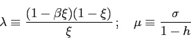 \begin{displaymath} \lambda \equiv \frac{(1-\beta \xi )(1-\xi )}{\xi }\,;\quad \mu \equiv \frac{ \sigma }{1-h} \end{displaymath}