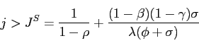 \begin{displaymath} j>J^S=\frac{1}{1-\rho}+\frac{(1-\beta)(1-\gamma)\sigma}{\lambda(\phi+\sigma)} \end{displaymath}