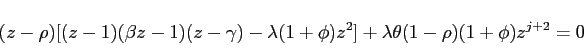\begin{displaymath} (z-\rho )[(z-1)(\beta z-1)(z-\gamma )-\lambda (1+\phi )z^{2}]+\lambda \theta (1-\rho )(1+\phi )z^{j+2}=0 \end{displaymath}