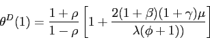 \begin{displaymath} \theta ^{D}(1)=\frac{1+\rho }{1-\rho }\left[ 1+\frac{2(1+\beta )(1+\gamma )\mu }{\lambda (\phi +1))}\right] \end{displaymath}