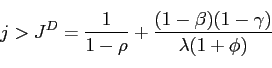 \begin{displaymath} j>J^{D}=\frac{1}{1-\rho }+\frac{(1-\beta )(1-\gamma )}{\lambda (1+\phi )} \end{displaymath}