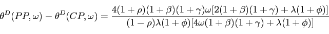 \begin{displaymath} \theta^D(PP, \omega)-\theta^D(CP, \omega) = \frac{4(1+\rho)(... ...\lambda(1+\phi)[4 \omega(1+\beta)(1+\gamma)+\lambda(1+\phi) ]} \end{displaymath}